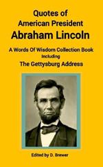 Quotes of American President Abraham Lincoln, A Words of Wisdom Collection Book, Including The Gettysburg Address