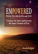 Empowered. Wealth, Health and You. Conquer the Three and Become the Super Version of You