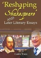 'Reshaping Shakespeare' and Later Literary Essays