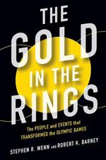 The Gold in the Rings: The People and Events That Transformed the Olympic Games