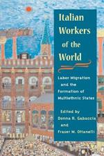 Italian Workers of the World: Labor Migration and the Formation of Multiethnic States