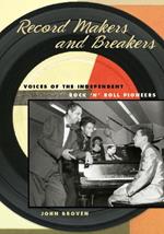 Record Makers and Breakers: Voices of the Independent Rock 'n' Roll Pioneers