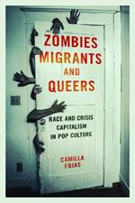 Zombies, Migrants, and Queers: Race and Crisis Capitalism in Pop Culture