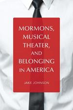 Mormons, Musical Theater, and Belonging in America