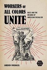 Workers of All Colors Unite: Race and the Origins of American Socialism