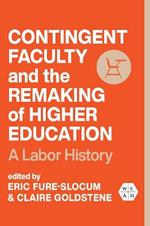 Contingent Faculty and the Remaking of Higher Education: A Labor History