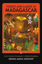 Forest and Labor in Madagascar: From Colonial Concession to Global Biosphere