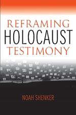 Reframing Holocaust Testimony