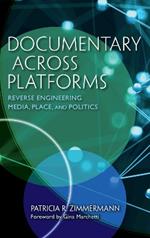 Documentary Across Platforms: Reverse Engineering Media, Place, and Politics