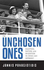 The Unchosen Ones: Diaspora, Nation, and Migration in Israel and Germany