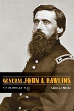 General John A. Rawlins: No Ordinary Man