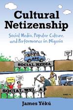 Cultural Netizenship: Social Media, Popular Culture, and Performance in Nigeria