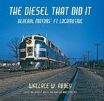 The Diesel That Did It: General Motors' FT Locomotive