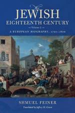 The Jewish Eighteenth Century, Volume 2: A European Biography, 1750–1800