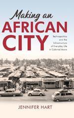 Making an African City: Technopolitics and the Infrastructure of Everyday Life in Colonial Accra