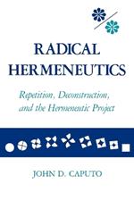 Radical Hermeneutics: Repetition, Deconstruction, and the Hermeneutic Project