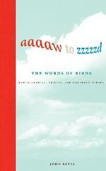 Aaaaw to Zzzzzd: The Words of Birds: North America, Britain, and Northern Europe