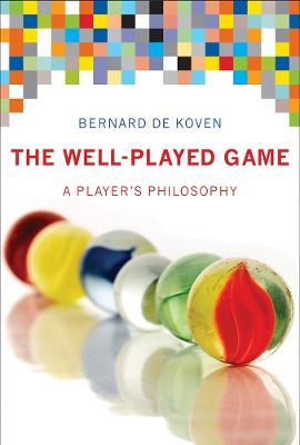 The Well-Played Game: A Player's Philosophy - Bernard De Koven - cover