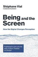 Being and the Screen: How the Digital Changes Perception. Published in one volume with <i>A Short Treatise on Design</i>