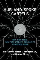 Hub-and-Spoke Cartels: Why They Form, How They Operate, and How to Prosecute Them