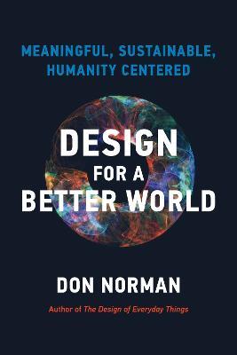 Design for a Better World: Meaningful, Sustainable, Humanity Centered - Don Norman - cover