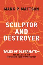 Sculptor and Destroyer: Tales of Glutamatethe Brains Most Important Neurotransmitter