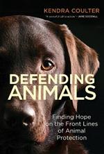 Defending Animals: Finding Hope on the Front Lines of Animal Protection