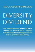 Diversity Dividend: The Transformational Power of Small Changes to Debias Your Company, Attract Divrse Talent, Manage Everyone Better and Make More Money