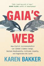 Gaia's Web: How Digital Environmentalism Can Combat Climate Change, Restore Biodiversity, Cultivate Empathy, and Regenerate the Earth