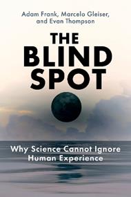 The Blind Spot: Why Science Cannot Ignore Human Experience