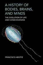 A History of Bodies, Brains, and Minds: The Evolution of Life and Consciousness