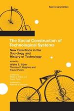 The Social Construction of Technological Systems: New Directions in the Sociology and History of Technology
