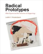 Radical Prototypes: Allan Kaprow and the Invention of Happenings