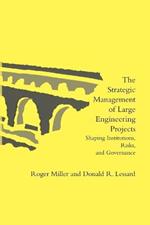 The Strategic Management of Large Engineering Projects: Shaping Institutions, Risks, and Governance