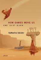 How Games Move Us: Emotion by Design - Katherine Isbister - cover