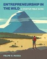 Entrepreneurship in the Wild: A Startup Field Guide