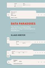 Data Paradoxes: The Politics of Intensified Data Sourcing in Contemporary Healthcare