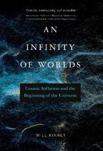 An Infinity of Worlds: Cosmic Inflation and the Beginning of the Universe