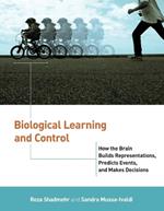 Biological Learning and Control: How the Brain Builds Representations, Predicts Events, and Makes Decisions