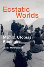 Ecstatic Worlds: Media, Utopias, Ecologies