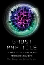 Ghost Particle: In Search of the Elusive and Mysterious Neutrino