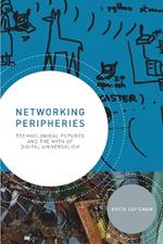 Networking Peripheries: Technological Futures and the Myth of Digital Universalism