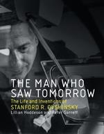 The Man Who Saw Tomorrow: The Life and Inventions of Stanford R. Ovshinsky
