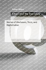Email and the Everyday: Stories of Disclosure, Trust, and Digital Labor