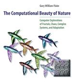 The Computational Beauty of Nature: Computer Explorations of Fractals, Chaos, Complex Systems, and Adaptation