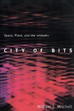 City of Bits: Space, Place, and the Infobahn