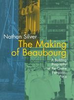 The Making of Beaubourg: A Building Biography of the Centre Pompidou, Paris