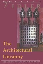 The Architectural Uncanny: Essays in the Modern Unhomely