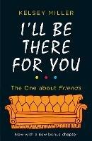 I'll Be There For You: The Ultimate Book for Friends Fans Everywhere