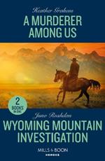 A Murderer Among Us / Wyoming Mountain Investigation: A Murderer Among Us / Wyoming Mountain Investigation (Cowboy State Lawmen: Duty and Honor)